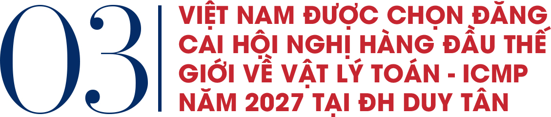 Việt Nam được chọn đăng cai hội nghị hàng đầu thế giới về Vật lý Toán - ICMP năm 2027 tại ĐH Duy Tân