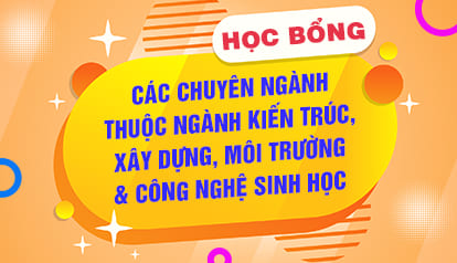 Học bổng cho Thí sinh trúng tuyển vào học các chuyên ngành thuộc ngành Kiến trúc, Xây dựng, Môi trường & Công nghệ Sinh học năm 2026