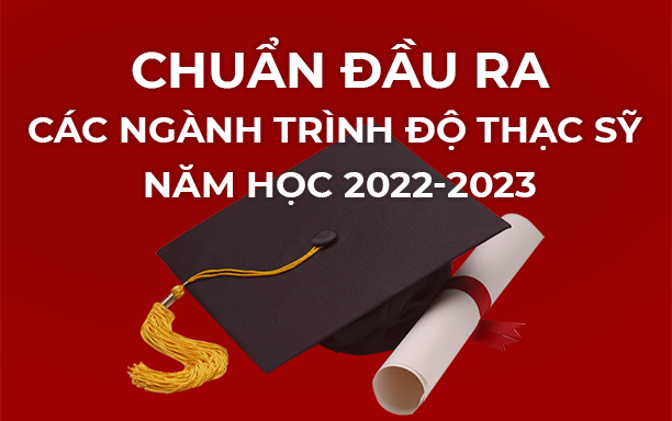 Chuẩn Đầu Ra các Ngành Trình độ Thạc Sỹ Năm học 2022-2023